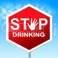 Stop Drinking Means Serious Drinker And Drunk