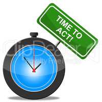 Time To Act Represents Activist Proactive And Action