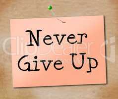 Never Give Up Indicates Motivating Motivate And Determination