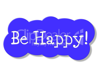 Be Happy Shows Placard Happiness And Jubilant