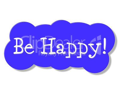 Be Happy Shows Placard Happiness And Jubilant