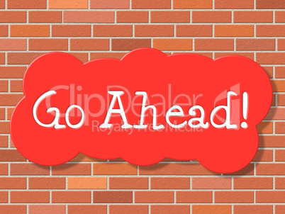 Go Ahead Indicates Get Started And Advertisement