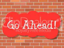 Go Ahead Indicates Get Started And Advertisement