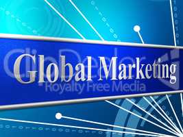 Marketing Global Represents Globally Worldly And Globalise