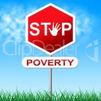 Stop Poverty Indicates Warning Sign And Danger