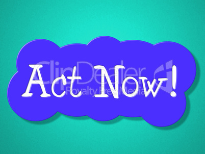 Act Now Indicates At The Moment And Acting