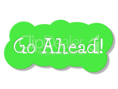 Go Ahead Represents Get Started And Begin