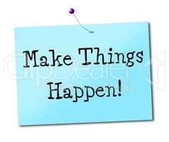 Make Things Hapen Shows Get It Done And Positive