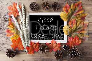Chalkboard With Autumn Decoration, Quote Good Things Take Time
