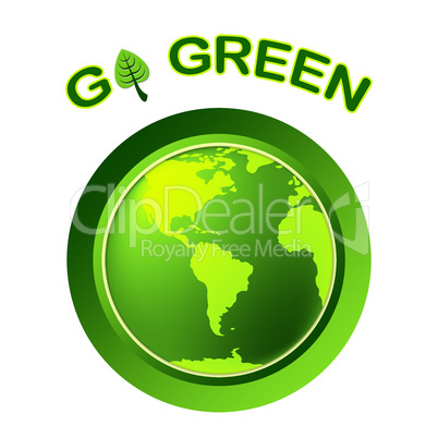 Go Green Indicates Earth Day And Eco-Friendly