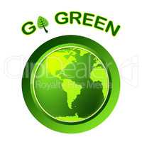 Go Green Indicates Earth Day And Eco-Friendly