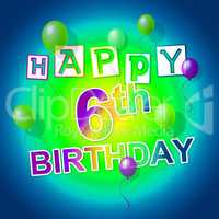 Happy Birthday Shows Six Cheerful And Parties