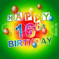 Happy Birthday Indicates Six Teen And Congratulation