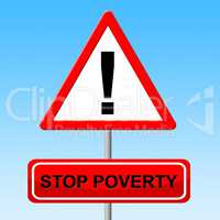 Stop Poverty Shows Warning Sign And Danger