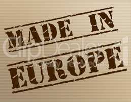 Made In Europe Represents Manufactured Manufacturing And Trade