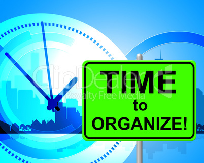 Time To Organize Represents At The Moment And Arranged