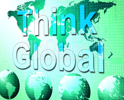 Think Global Indicates Earth Reflection And Contemplation