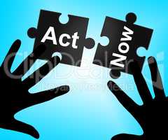 Act Now Means At The Moment And Acting