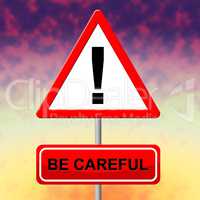 Be Careful Indicates Beware Safety And Placard