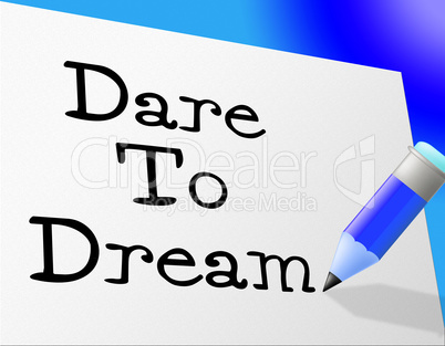 Dare To Dream Means Hope Imagination And Wish