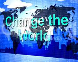 Change The World Represents Reform Reforms And Revise