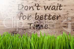 Bright Sunny Wooden Background, Gras, Quote Dont Wait Better Time