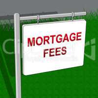 Mortgage Fees Sign Shows Loan Charge 3d Illustration