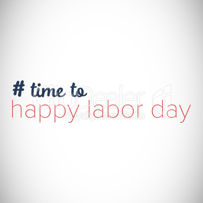 Digital composite image of time to happy labor day text