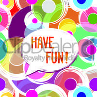 Have fun lettering Speech bubble. Funny sign. Party invitation.