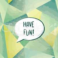 Have fun speech bubble. Happy holiday sign Party card background