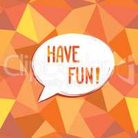 Have fun speech bubble. Happy holiday sign Party card background