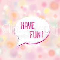 Have fun speech bubble Happy holiday sign. Party card background