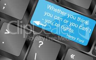 Whether your think you can or you cant youre rights.  Computer keyboard keys. Inspirational motivational quote. Simple trendy design