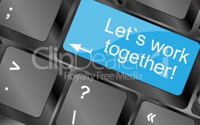 Lets work together.  Computer keyboard keys. Inspirational motivational quote.