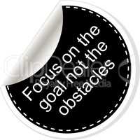 Focus on the goal not the obstacles Quote, comma, note, message, blank, template, text, bulleted, tags and comments. Dialog window.