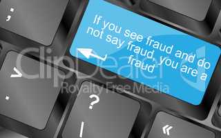 If you see fraud and do not say fraud you are a fraud on computer keyboard keys