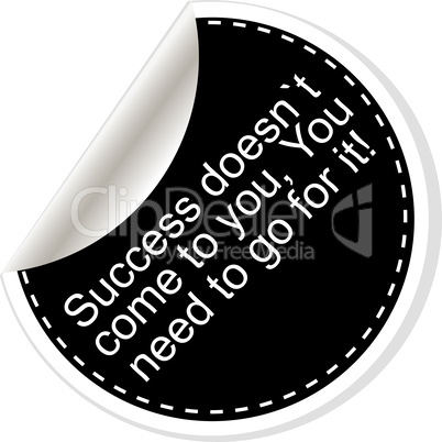 Success doesnt come to you, you need to go for it Quote, comma, note, message, blank, template, text, bulleted, tags and comments. Dialog window.