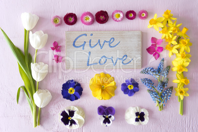 Flat Lay With Spring Flower Blossoms, Sign, Text Give Love