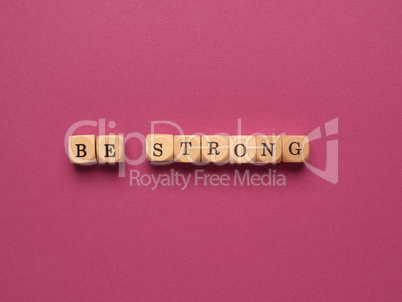 Be strong written with small wooden blocks