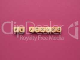 Be strong written with small wooden blocks
