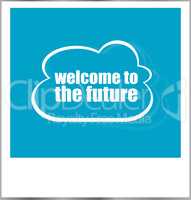 welcome to the future words business concept, photo frame isolated on white