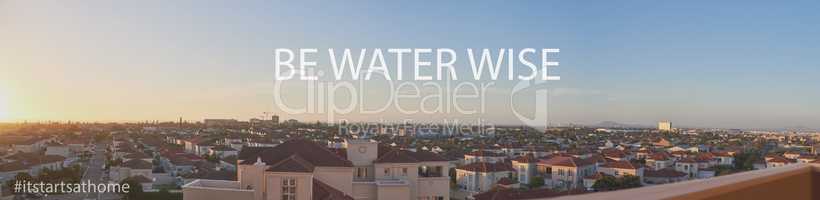 Its time to make a change, its time to help. Shot of a suburb in the city with the words Be water wise illustrated above.